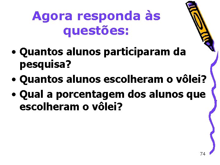 Agora responda às questões: • Quantos alunos participaram da pesquisa? • Quantos alunos escolheram