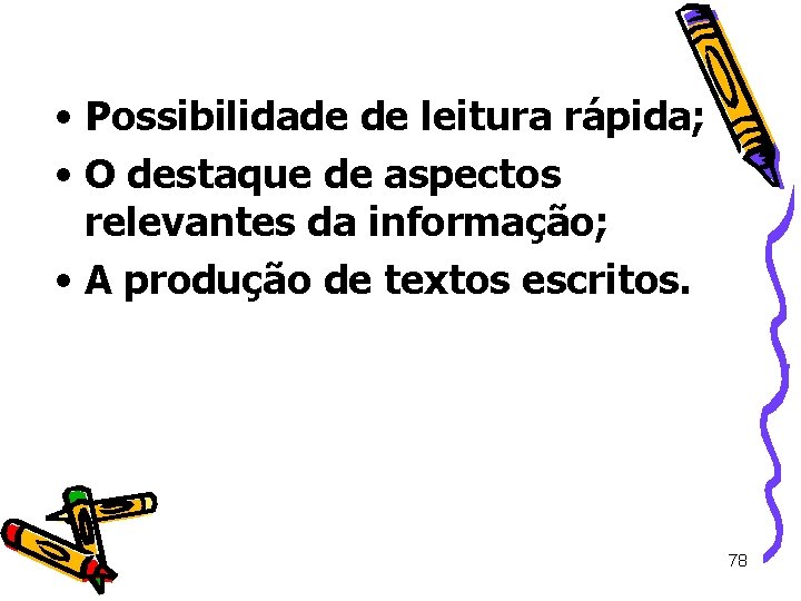  • Possibilidade de leitura rápida; • O destaque de aspectos relevantes da informação;