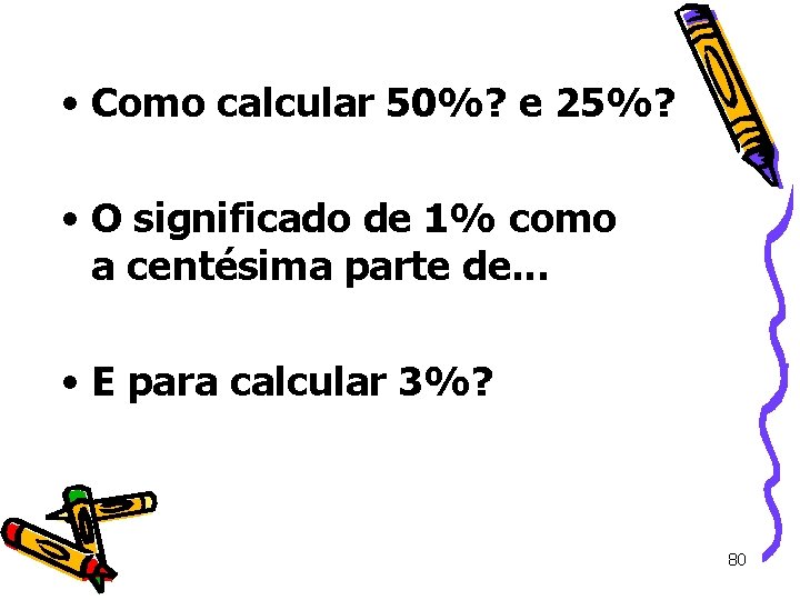  • Como calcular 50%? e 25%? • O significado de 1% como a