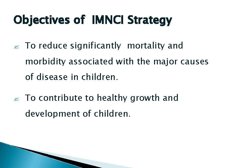 Objectives of IMNCI Strategy ? To reduce significantly mortality and morbidity associated with the