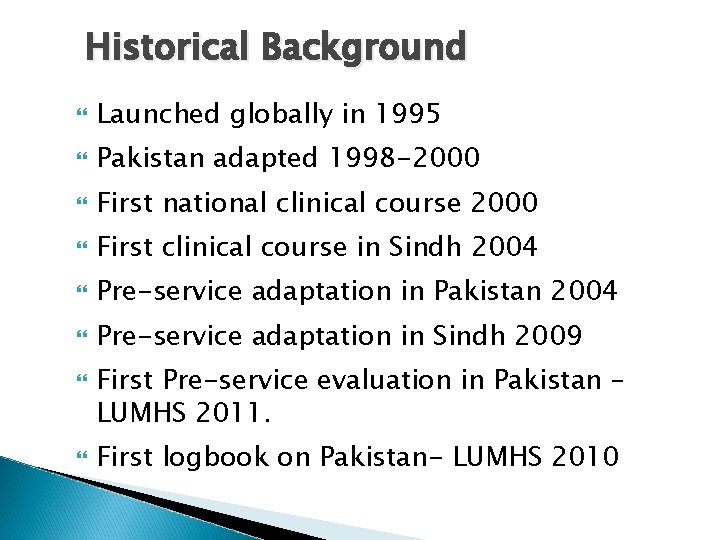 Historical Background Launched globally in 1995 Pakistan adapted 1998 -2000 First national clinical course