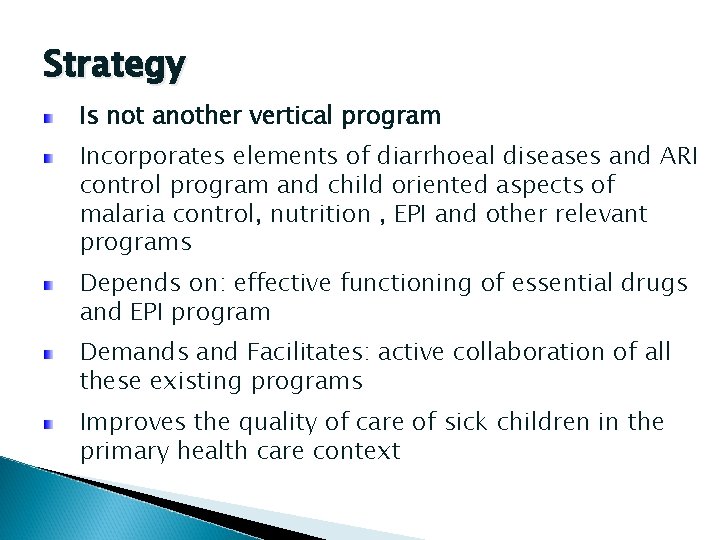 Strategy Is not another vertical program Incorporates elements of diarrhoeal diseases and ARI control