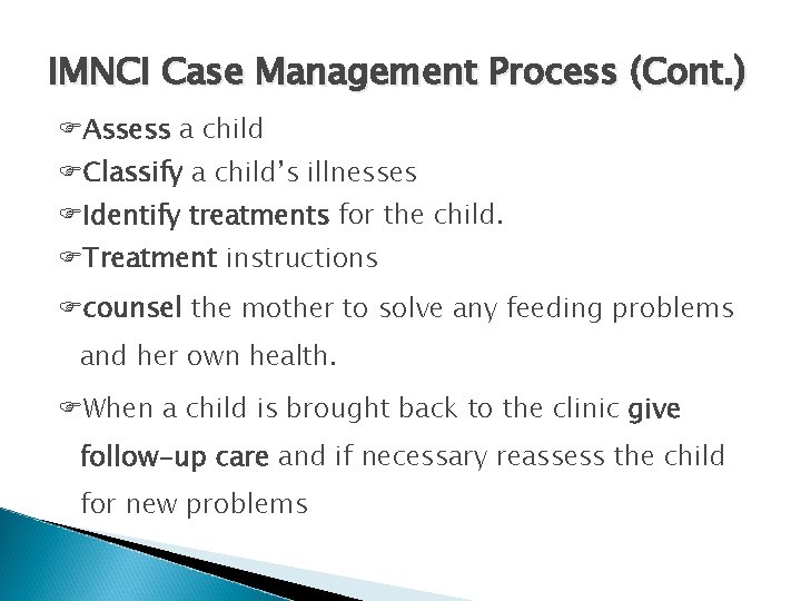 IMNCI Case Management Process (Cont. ) Assess a child Classify a child’s illnesses Identify