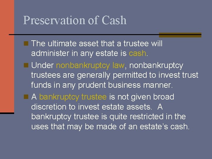 Preservation of Cash n The ultimate asset that a trustee will administer in any