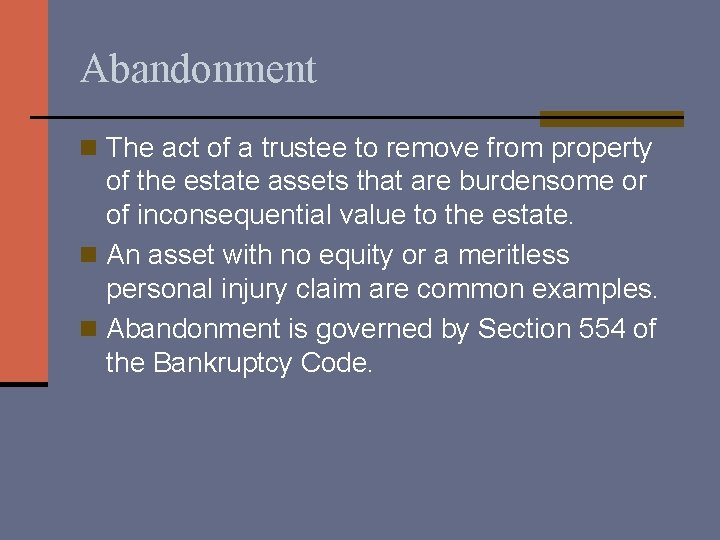 Abandonment n The act of a trustee to remove from property of the estate