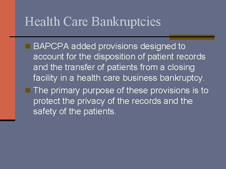 Health Care Bankruptcies n BAPCPA added provisions designed to account for the disposition of