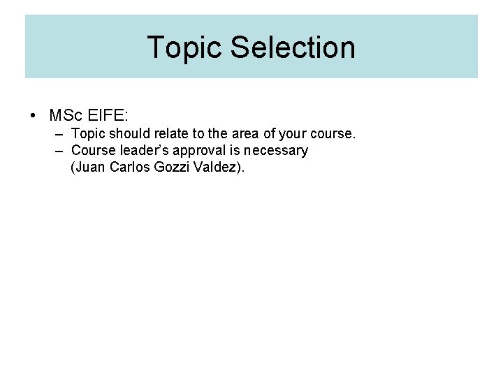 Topic Selection • MSc EIFE: – Topic should relate to the area of your