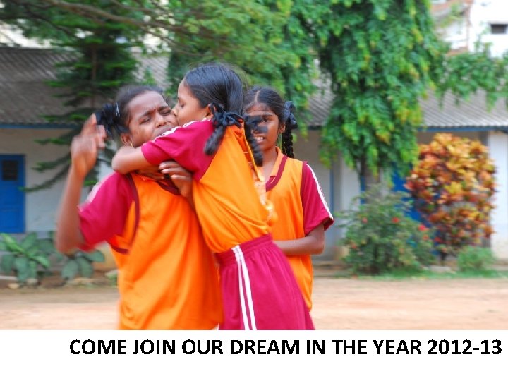 COME JOIN OUR DREAM IN THE YEAR 2012 -13 