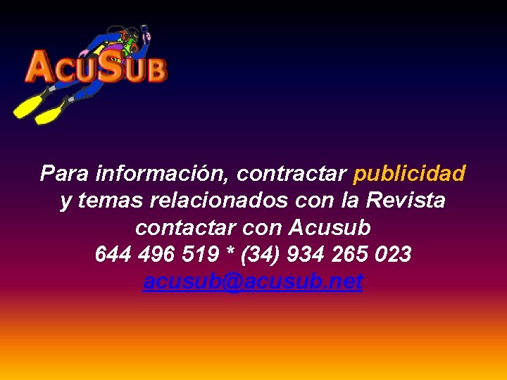 Para información, contractar publicidad y temas relacionados con la Revista contactar con Acusub 644