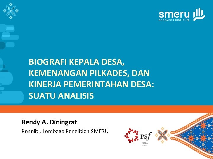 BIOGRAFI KEPALA DESA, KEMENANGAN PILKADES, DAN KINERJA PEMERINTAHAN DESA: SUATU ANALISIS Rendy A. Diningrat