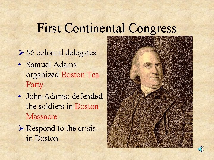 First Continental Congress Ø 56 colonial delegates • Samuel Adams: organized Boston Tea Party