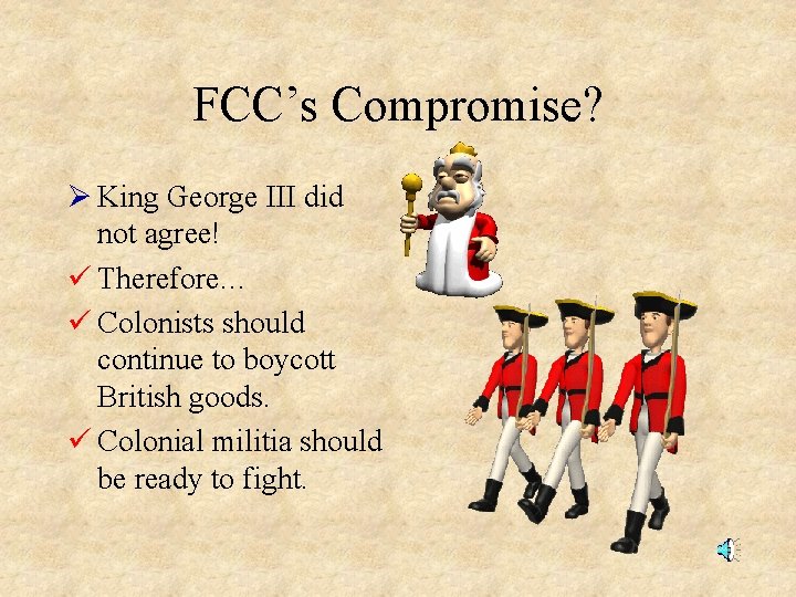 FCC’s Compromise? Ø King George III did not agree! ü Therefore… ü Colonists should