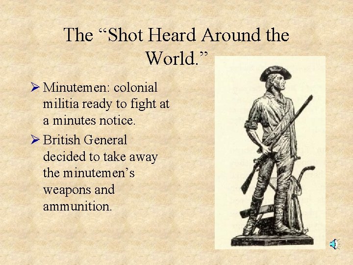 The “Shot Heard Around the World. ” Ø Minutemen: colonial militia ready to fight