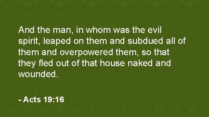 And the man, in whom was the evil spirit, leaped on them and subdued