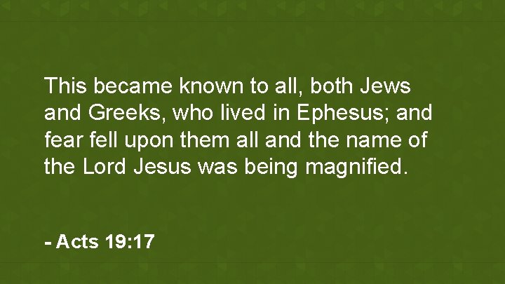 This became known to all, both Jews and Greeks, who lived in Ephesus; and