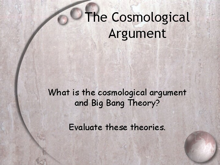 The Cosmological Argument What is the cosmological argument and Big Bang Theory? Evaluate these