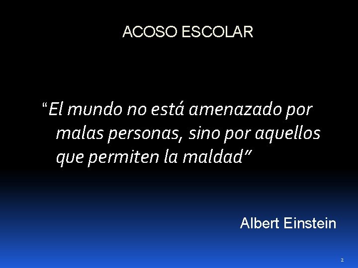 ACOSO ESCOLAR “El mundo no está amenazado por malas personas, sino por aquellos que