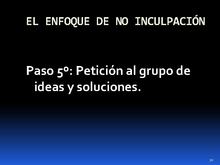 EL ENFOQUE DE NO INCULPACIÓN Paso 5º: Petición al grupo de ideas y soluciones.