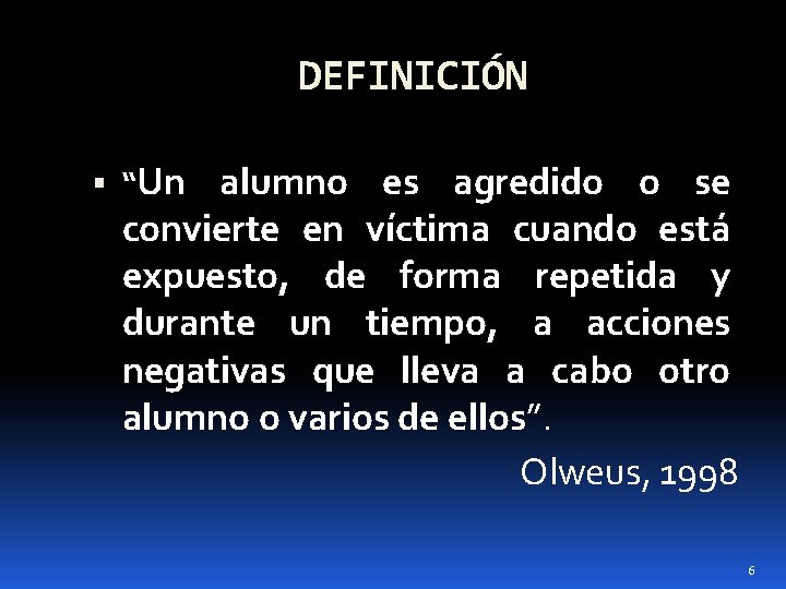 DEFINICIÓN “Un alumno es agredido o se convierte en víctima cuando está expuesto, de