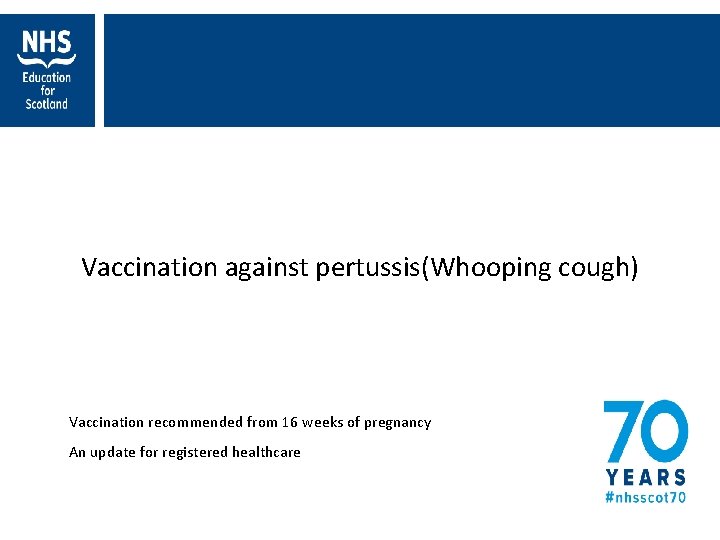 Vaccination against pertussis(Whooping cough) Vaccination recommended from 16 weeks of pregnancy An update for