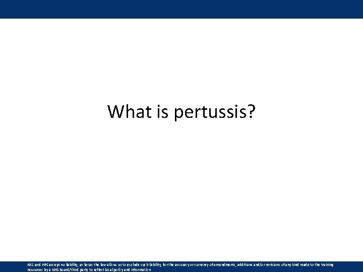 What is pertussis? NES and HPS accept no liability, as far as the law