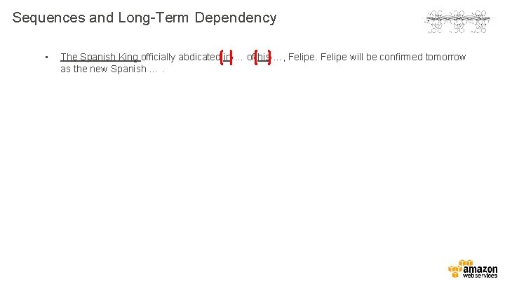 Sequences and Long-Term Dependency • The Spanish King officially abdicated in … of his