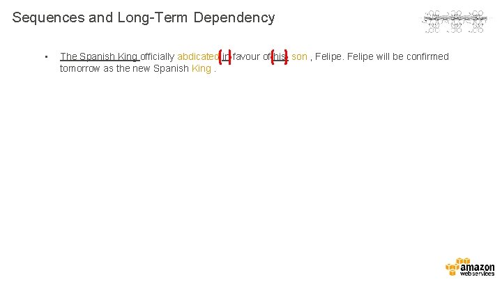 Sequences and Long-Term Dependency • The Spanish King officially abdicated in favour of his