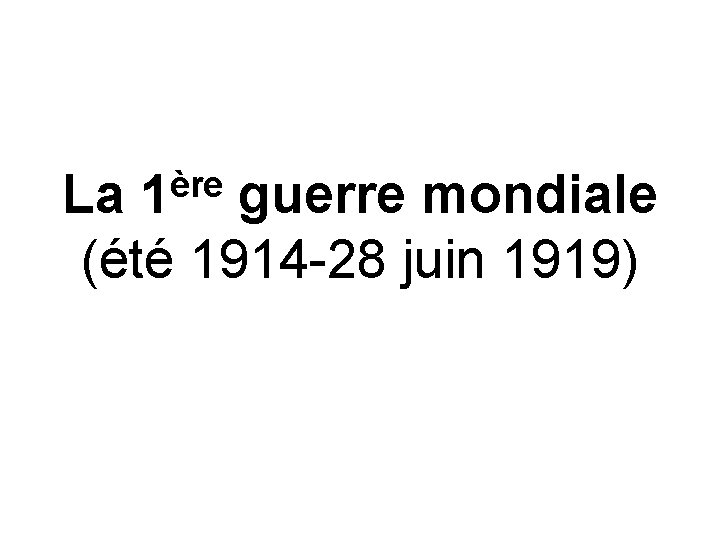 ère La 1 guerre mondiale (été 1914 -28 juin 1919) 