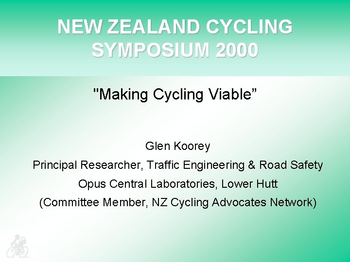 NEW ZEALAND CYCLING SYMPOSIUM 2000 "Making Cycling Viable” Glen Koorey Principal Researcher, Traffic Engineering