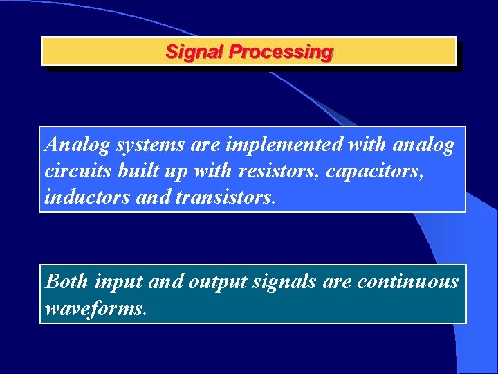 Signal Processing Analog systems are implemented with analog circuits built up with resistors, capacitors,