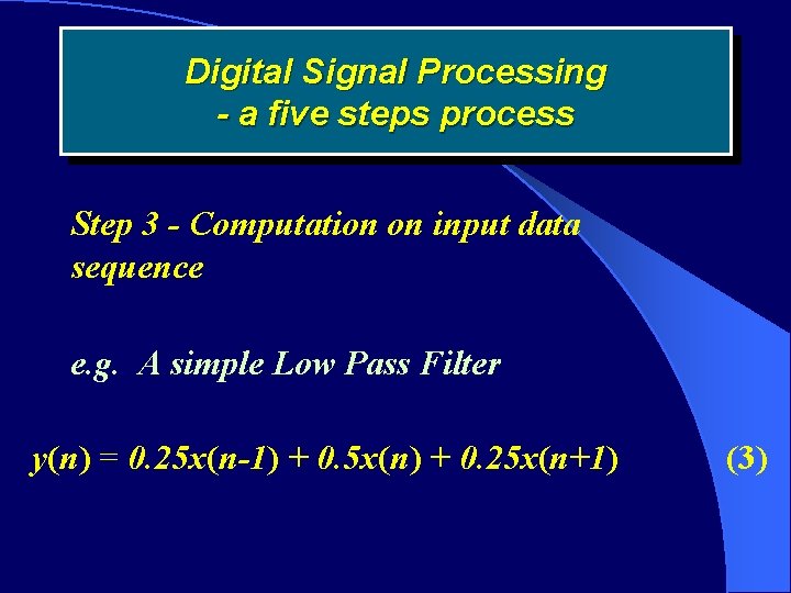 Digital Signal Processing - a five steps process Step 3 - Computation on input
