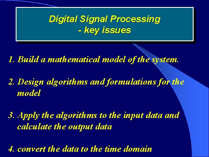 Digital Signal Processing - key issues 1. Build a mathematical model of the system.