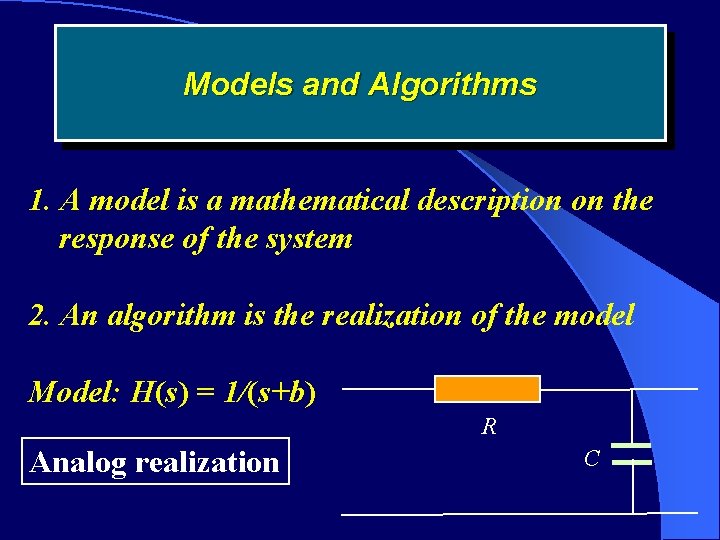 Models and Algorithms 1. A model is a mathematical description on the response of