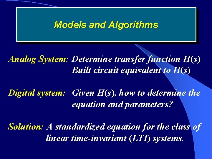 Models and Algorithms Analog System: Determine transfer function H(s) Built circuit equivalent to H(s)