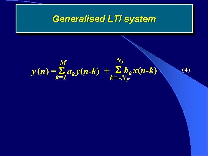 Generalised LTI system M NF k=1 k= -NF y (n) = ak y(n-k) +