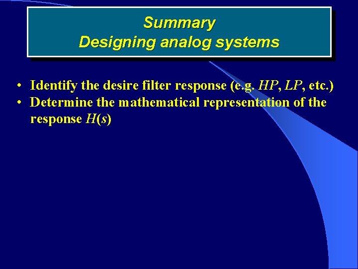 Summary Designing analog systems • Identify the desire filter response (e. g. HP, LP,