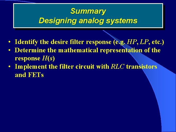 Summary Designing analog systems • Identify the desire filter response (e. g. HP, LP,