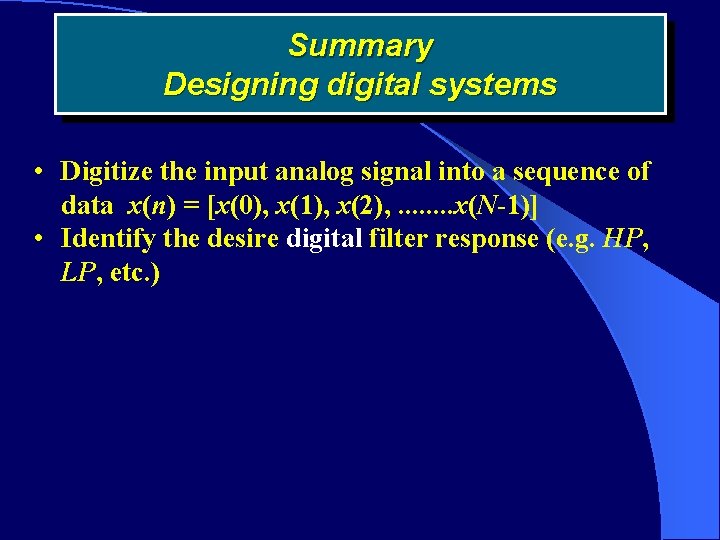 Summary Designing digital systems • Digitize the input analog signal into a sequence of