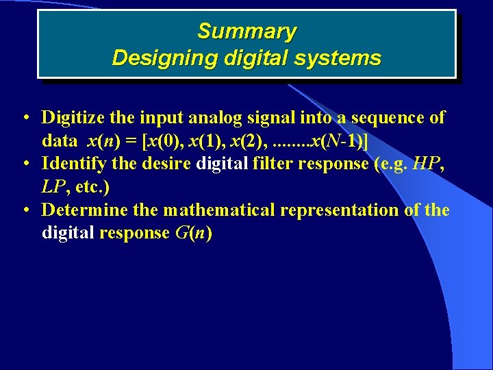 Summary Designing digital systems • Digitize the input analog signal into a sequence of