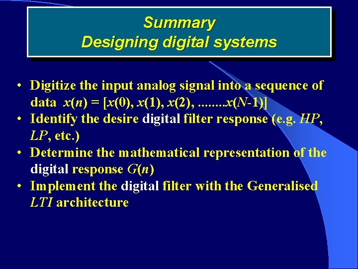 Summary Designing digital systems • Digitize the input analog signal into a sequence of