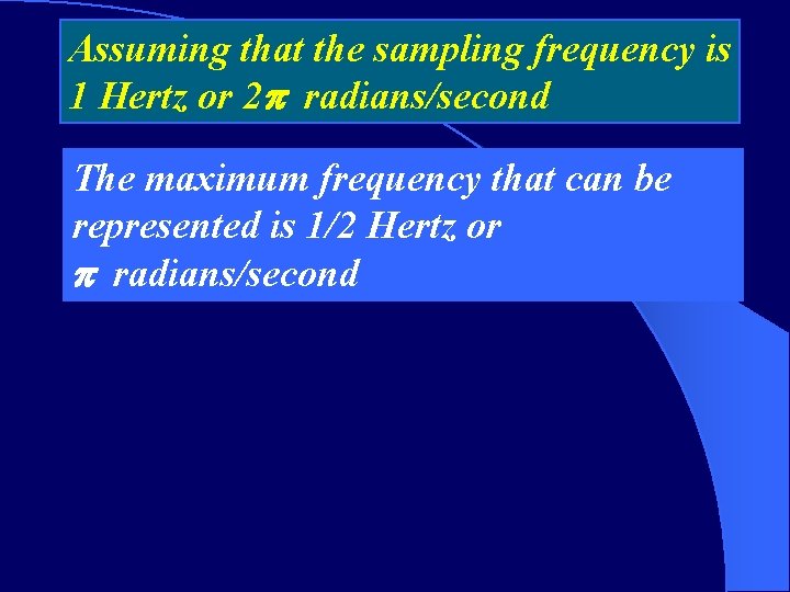 Assuming that the sampling frequency is 1 Hertz or 2 radians/second The maximum frequency