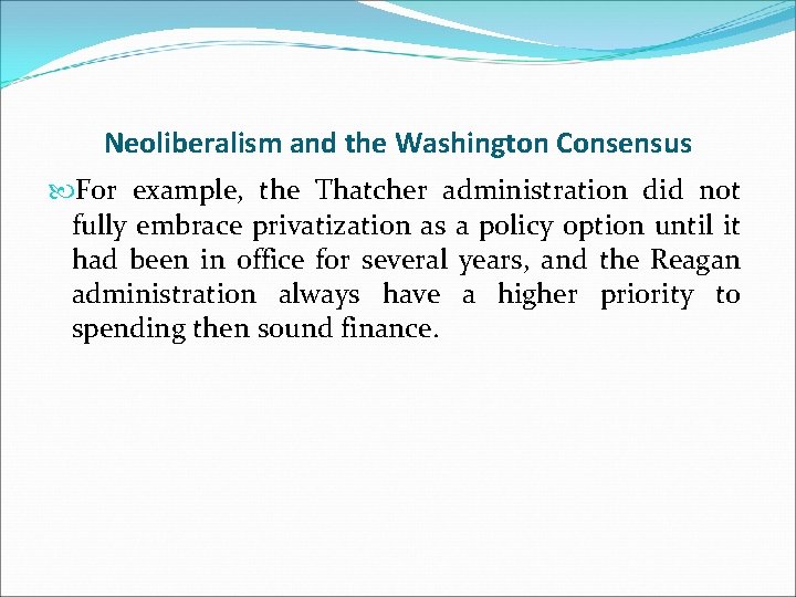 Neoliberalism and the Washington Consensus For example, the Thatcher administration did not fully embrace