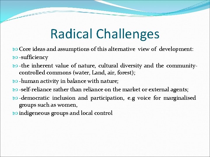 Radical Challenges Core ideas and assumptions of this alternative view of development: -sufficiency -the