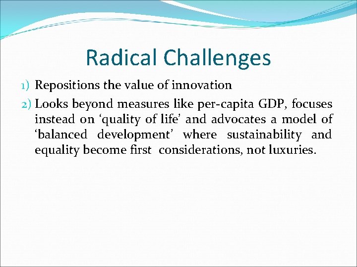 Radical Challenges 1) Repositions the value of innovation 2) Looks beyond measures like per-capita