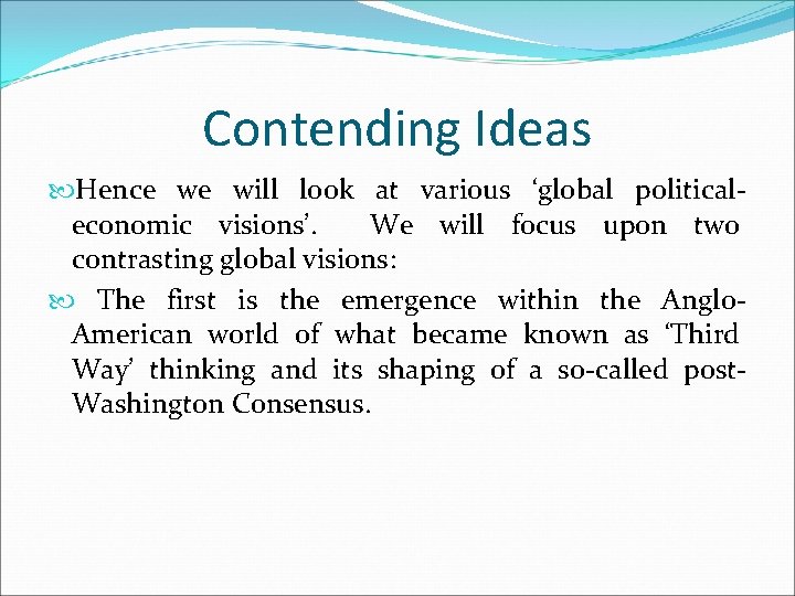 Contending Ideas Hence we will look at various ‘global politicaleconomic visions’. We will focus