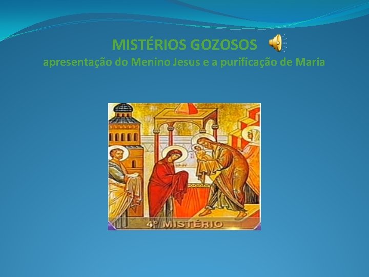 MISTÉRIOS GOZOSOS apresentação do Menino Jesus e a purificação de Maria 