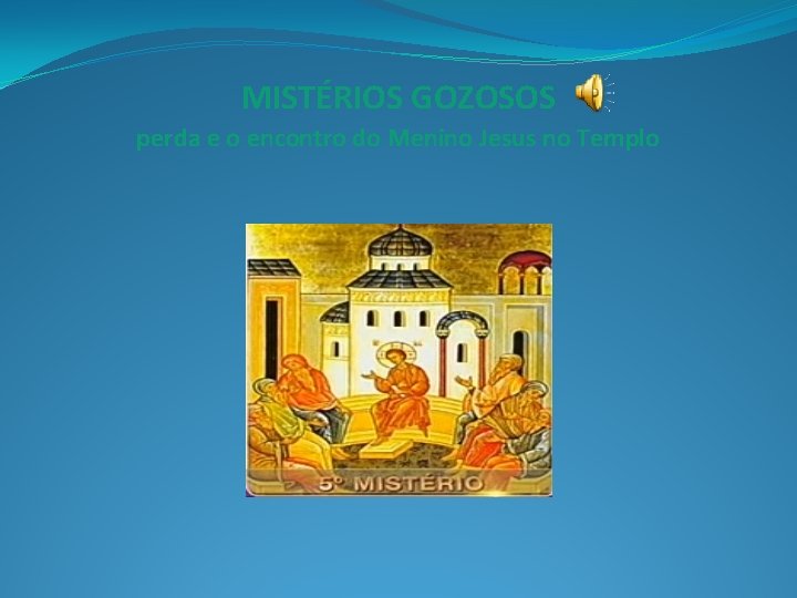 MISTÉRIOS GOZOSOS perda e o encontro do Menino Jesus no Templo 