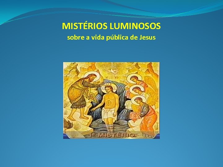 MISTÉRIOS LUMINOSOS sobre a vida pública de Jesus 
