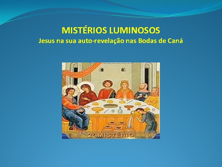 MISTÉRIOS LUMINOSOS Jesus na sua auto-revelação nas Bodas de Caná 