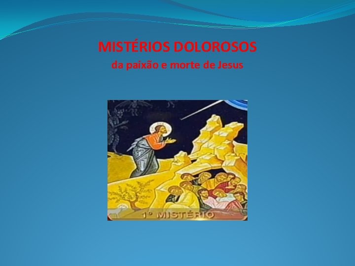 MISTÉRIOS DOLOROSOS da paixão e morte de Jesus 